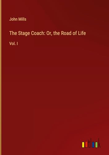 The Stage Coach: Or, the Road of Life: Vol. I von Outlook Verlag