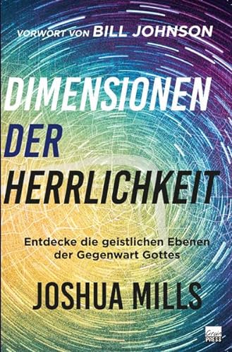 Dimensionen der Herrlichkeit: Entdecke die geistlichen Ebenen der Gegenwart Gottes von Grain Press Verlag GmbH