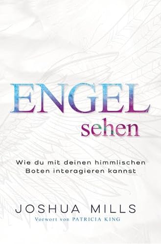 Engel sehen: Wie du mit deinen himmlischen Boten interagieren kannst von Grain Press Verlag GmbH
