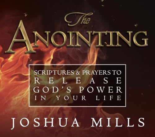 The Anointing: Scriptures & Prayers to Release God's Power in Your Life