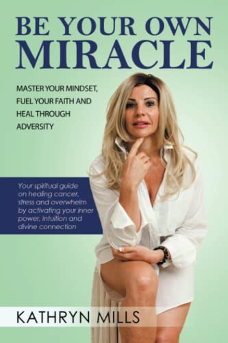 BE YOUR OWN MIRACLE: MASTER YOUR MINDSET, FUEL YOUR FAITH AND HEAL THROUGH ADVERSITY von Balboa Press AU