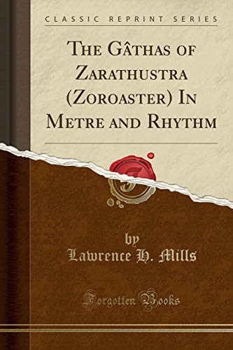 The Gâthas: Of Zarathustra (Zoroaster) In Metre and Rhythm (Classic Reprint)