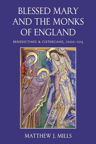 Blessed Mary and the Monks of England: Benedictines and Cistercians, 1000-1215 von The Catholic University of America Press