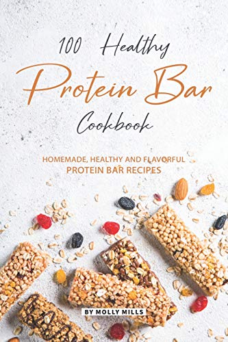 100% Healthy Protein Bar Cookbook: Homemade, healthy and Flavorful Protein Bar Recipes von Independently Published