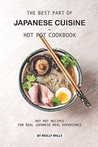 The Best Part of Japanese Cuisine - Hot Pot Cookbook: Hot Pot Recipes for Real Japanese Meal Experience von Independently Published