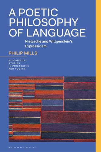 Poetic Philosophy of Language, A: Nietzsche and Wittgenstein’s Expressivism (Bloomsbury Studies in Philosophy and Poetry) von Bloomsbury Academic