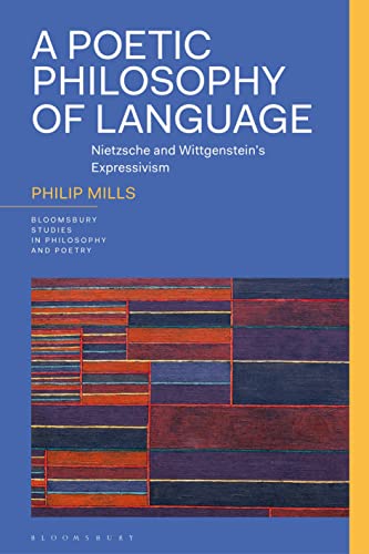 Poetic Philosophy of Language, A: Nietzsche and Wittgenstein’s Expressivism (Bloomsbury Studies in Philosophy and Poetry) von Bloomsbury Academic
