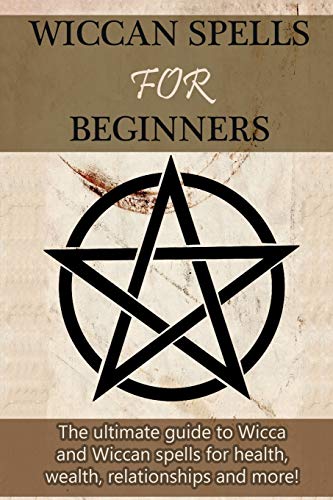 Wiccan Spells for Beginners: The ultimate guide to Wicca and Wiccan spells for health, wealth, relationships, and more! von Ingram Publishing