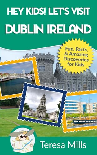 Hey Kids! Let's Visit Dublin Ireland: Fun, Facts, and Amazing Discoveries for Kids (Hey Kids! Let's Visit Travel Books #17)