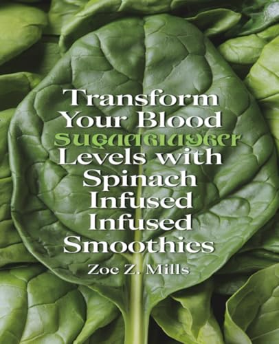 Transform Your Blood Sugar Levels with Spinach Infused Smoothies: Delicious Recipes for a Healthier Lifestyle