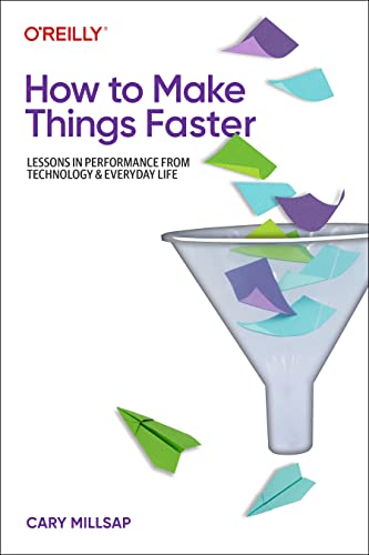 How to Make Things Faster: Lessons in Performance from Technology and Everyday Life von O'Reilly Media