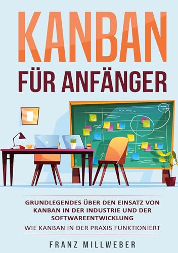 Kanban für Anfänger: Grundlegendes über den Einsatz von Kanban in der Industrie und der Softwareentwicklung Wie Kanban in der Praxis funktioniert von Lucid Page Media