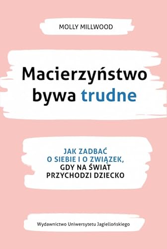 Macierzyństwo bywa trudne: Jak zadbać o siebie i związek gdy na świat przychodzi dziecko von Wydawnictwo Uniwersytetu Jagiellońskiego