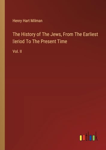 The History of The Jews, From The Earliest ¿eriod To The Present Time: Vol. II von Outlook Verlag