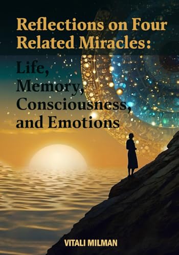 Reflections on Four Related Miracles: Life, Memory, Consciousness, and Emotions von Independently published