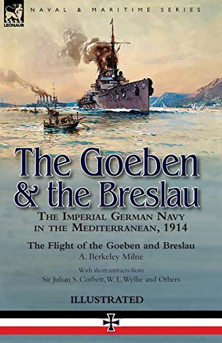 The Goeben & the Breslau: the Imperial German Navy in the Mediterranean, 1914-The Flight of the Goeben and Breslau von Leonaur Ltd