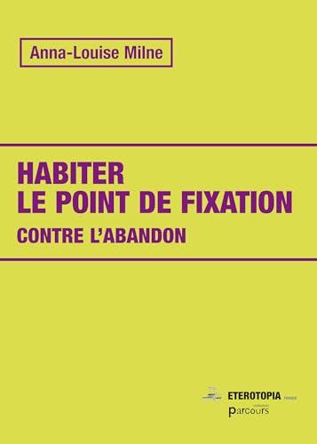 Habiter le point de fixation: Contre l'abandon (Parcours) von Editions Etérotopia