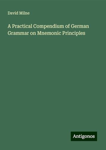 A Practical Compendium of German Grammar on Mnemonic Principles von Antigonos Verlag