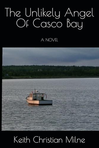The Unlikely Angel Of Casco Bay: A NOVEL von Keith Christian Milne
