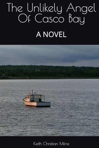 The Unlikely Angel Of Casco Bay: A NOVEL von Keith Christian Milne