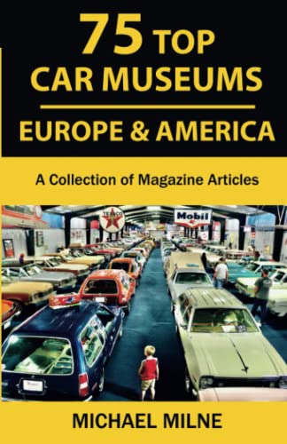 75 Top Car Museums in Europe & America: A Collection of Magazine Articles von Changes in Longitude Press