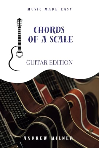 Chords of a Scale (Guitar Edition): Instantly write songs in any major or minor scale using major, minor, and 7th chords (Music Made Easy) von MilnerARTy