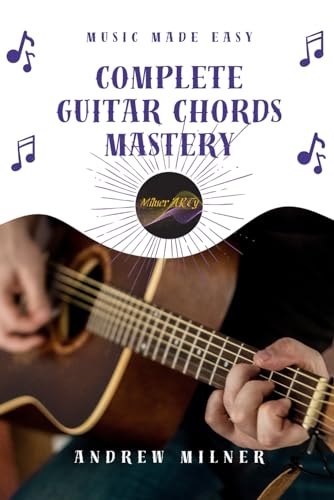 Complete Guitar Chords Mastery: Learn how to play any chord imaginable on your guitar, 2nd edition (Music Made Easy) von Independently published