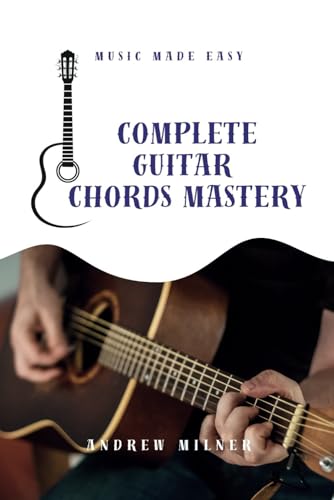 Complete Guitar Chords Mastery: Learn how to play any chord imaginable on your guitar (Music Made Easy) von MilnerARTy