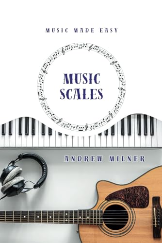 Music Scales: Learn about the different types of scales you can use in music (Music Made Easy) von MilnerARTy