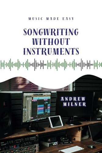Songwriting Without Instruments: Create realistic songs with just your computer and a bunch of free software (Music Made Easy) von MilnerARTy