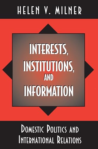 Interests, Institutions, and Information: Domestic Politics and International Relations von Princeton University Press