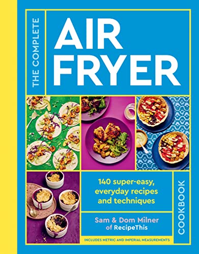 The Complete Air Fryer Cookbook: 140 super-easy, everyday recipes and techniques - THE SUNDAY TIMES BESTSELLER von White Lion Publishing
