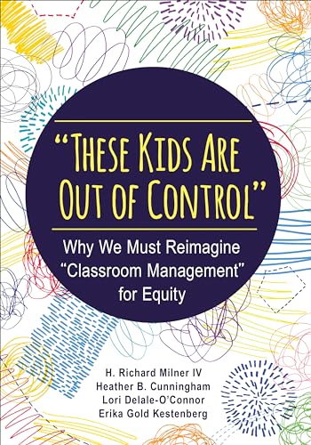 These Kids Are Out of Control: Why We Must Reimagine "Classroom Management" for Equity von Corwin