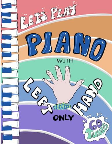 Let's Play Piano with LEFT HAND ONLY: Great tunes arranged for left hand only to help piano students learning the bass clef Let's Play Piano with LEFT HAND ONLY: Great tunes arranged for left hand only to help piano students learning the bass clef