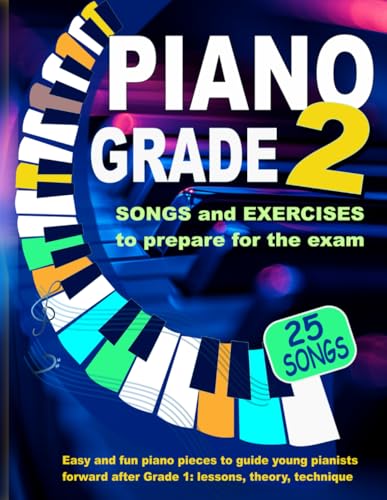 Piano Grade 2: Songs and Exercises to prepare for the exam: Easy and fun piano pieces to guide young pianists forwards after Grade 1 - lessons, theory, technique von Independently published