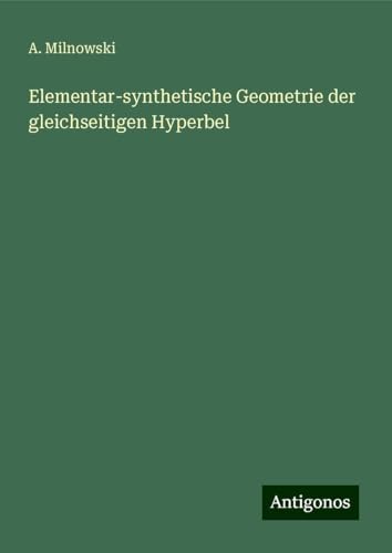Elementar-synthetische Geometrie der gleichseitigen Hyperbel von Antigonos Verlag