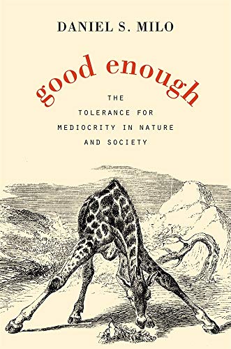 Good Enough: The Tolerance for Mediocrity in Nature and Society von Harvard University Press