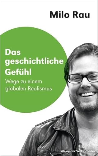 Das geschichtliche Gefühl: Wege zu einem globalen Realismus (Saarbrücker Poetikdozentur für Dramatik)