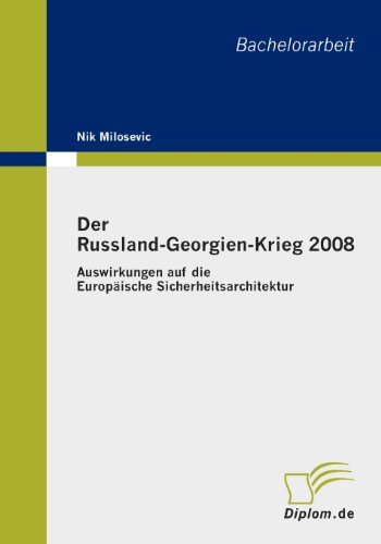 Der Russland-Georgien-Krieg 2008: Auswirkungen auf die Europäische Sicherheitsarchitektur von Diplomarbeiten Agentur diplom.de