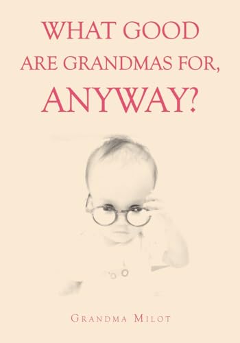 What Good are Grandmas for, Anyway? What Good are Grandmas for, Anyway? von Christian Faith Publishing