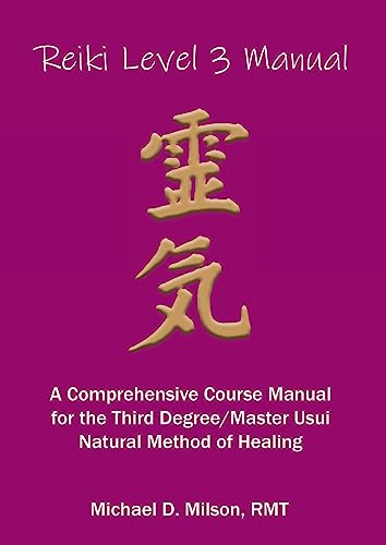 Reiki Level 3 Manual: A Comprehensive Course Manual for the First Degree Usui Natural Method of Healing