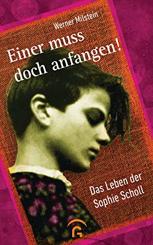 Einer muss doch anfangen!: Das Leben der Sophie Scholl (Biografien für junge Menschen, Band 3) von Guetersloher Verlagshaus