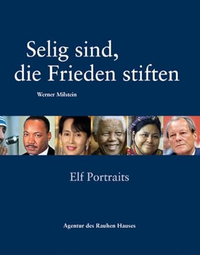 Selig sind, die Frieden stiften: Elf Friedensnobelpreisträger