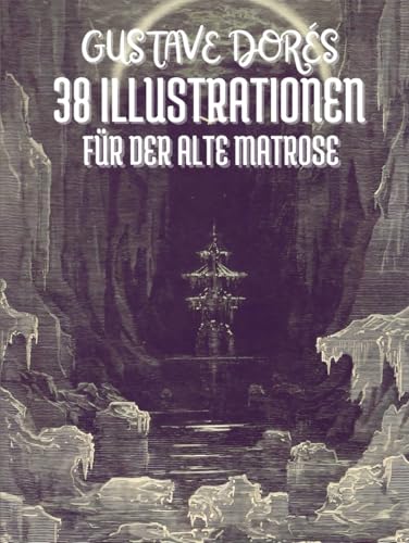 Gustave Dorés 38 Illustrationen für Der Alte Matrose von Samuel Taylor Coleridge: Mit dem Vollständigen Text Gustave Dorés 38 Illustrationen für Der Alte Matrose von Samuel Taylor Coleridge: Mit dem Vollständigen Text von Independently published