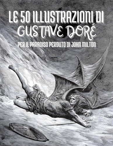 Le 50 Illustrazioni di Gustave Doré per Il Paradiso Perduto di John Milton: Descrizioni e Sottotitoli in Italiano Le 50 Illustrazioni di Gustave Doré per Il Paradiso Perduto di John Milton: Descrizioni e Sottotitoli in Italiano von Independently published