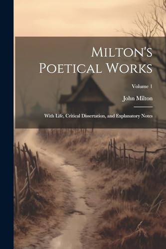 Milton's Poetical Works: With Life, Critical Dissertation, and Explanatory Notes; Volume 1 von Legare Street Press