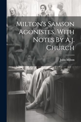 Milton's Samson Agonistes, With Notes By A.j. Church von Legare Street Press