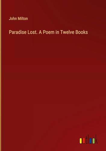 Paradise Lost. A Poem in Twelve Books Paradise Lost. A Poem in Twelve Books von Outlook Verlag