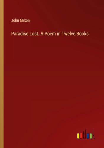 Paradise Lost. A Poem in Twelve Books Paradise Lost. A Poem in Twelve Books von Outlook Verlag