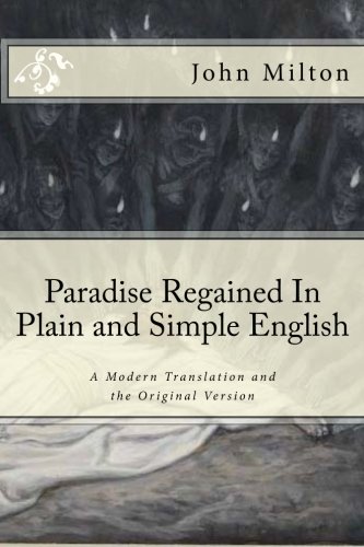 Paradise Regained In Plain and Simple English: A Modern Translation and the Original Version Paradise Regained In Plain and Simple English: A Modern Translation and the Original Version